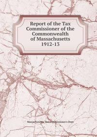 Report of the Tax Commissioner of the Commonwealth of Massachusetts. 1912-13