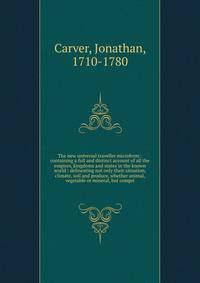 The new universal traveller microform : containing a full and distinct account of all the empires, kingdoms and states in the known world : delineating not only their situation, climate, soil and produce, whether animal, vegetable or mineral, but com