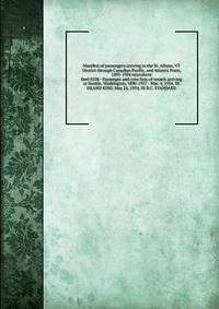 Manifest of passengers arriving in the St. Albans, VT District through Canadian Pacific, and Atlantic Ports, 1895-1954 microform