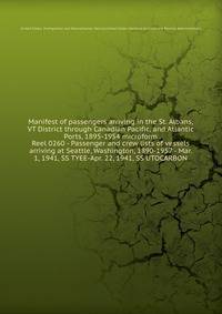 Manifest of passengers arriving in the St. Albans, VT District through Canadian Pacific, and Atlantic Ports, 1895-1954 microform
