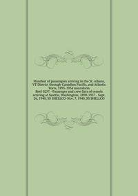 Manifest of passengers arriving in the St. Albans, VT District through Canadian Pacific, and Atlantic Ports, 1895-1954 microform