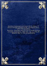 Manifest of passengers arriving in the St. Albans, VT District through Canadian Pacific, and Atlantic Ports, 1895-1954 microform
