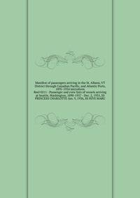 Manifest of passengers arriving in the St. Albans, VT District through Canadian Pacific, and Atlantic Ports, 1895-1954 microform