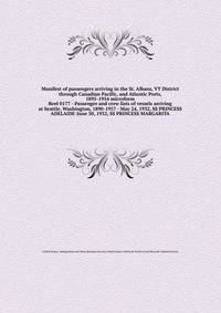Manifest of passengers arriving in the St. Albans, VT District through Canadian Pacific, and Atlantic Ports, 1895-1954 microform