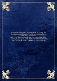 Manifest of passengers arriving in the St. Albans, VT District through Canadian Pacific, and Atlantic Ports, 1895-1954 microform