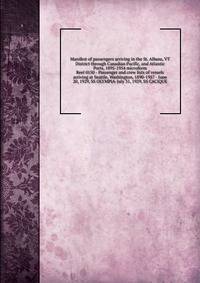 Manifest of passengers arriving in the St. Albans, VT District through Canadian Pacific, and Atlantic Ports, 1895-1954 microform