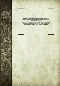 Manifest of passengers arriving in the St. Albans, VT District through Canadian Pacific, and Atlantic Ports, 1895-1954 microform