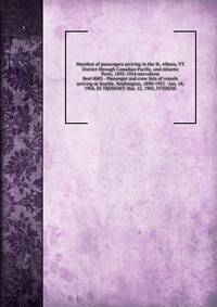 Manifest of passengers arriving in the St. Albans, VT District through Canadian Pacific, and Atlantic Ports, 1895-1954 microform