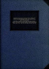 Manifest of passengers arriving in the St. Albans, VT District through Canadian Pacific, and Atlantic Ports, 1895-1954 microform