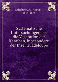 Systematische Untersuchungen ber die Vegetation der Karaiben, inbesondere der Insel Guadeloupe