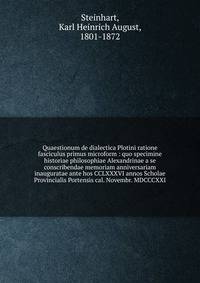 Quaestionum de dialectica Plotini ratione fasciculus primus microform : quo specimine historiae philosophiae Alexandrinae a se conscribendae memoriam anniversariam inauguratae ante hos CCLXXXVI annos Scholae Provincialis Portensis cal. Novembr. MDCCC
