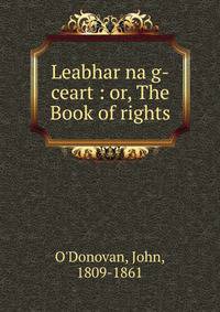 Leabhar na g-ceart : or, The Book of rights