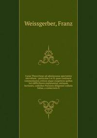 Curae Theocriteae ad adoniazusas spectantes microform : particulae I et II, quae continent commentarios criticos atque exegeticos quibus loci difficiliores explanuntur, antiquae lectiones, codicibus Parisinis diligenter collatis fultae, a coniecturis