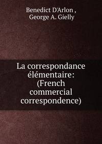 La correspondance ?l?mentaire: (French commercial correspondence)