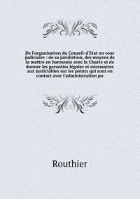 De l'organisation du Conseil-d'Etat en cour judiciaire : de sa juridiction, des moyens de la mettre en harmonie avec la Charte et de donner les garanties le?gales et ne?cessaires aux justiciables sur les points qui sont en contact avec l'administrati