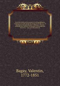 Nouvelles tables astronomiques et hydrographiques, contenant un traite? abre?ge? des cercles de la sphe?re;--la description des instruments a? re?flexion;--diverses me?thodes pour obtenir les latitudes et les longitudes terrestres;--une nouvelle tabl