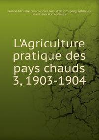 L`Agriculture pratique des pays chauds. 3, 1903-1904