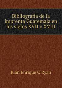 Bibliografia de la imprenta Guatemala en los siglos XVII y XVIII