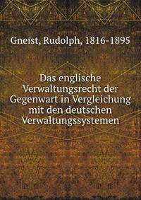 Das englische Verwaltungsrecht der Gegenwart in Vergleichung mit den deutschen Verwaltungssystemen