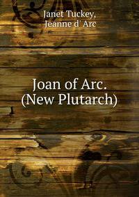 Joan of Arc. (New Plutarch).