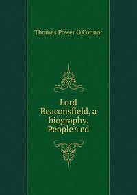 Lord Beaconsfield, a biography. People's ed