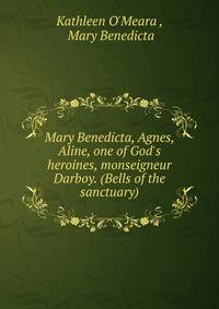 Mary Benedicta, Agnes, Aline, one of God's heroines, monseigneur Darboy. (Bells of the sanctuary).