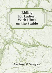 Riding for Ladies: With Hints on the Stable
