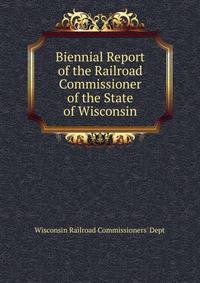 Biennial Report of the Railroad Commissioner of the State of Wisconsin