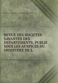REVUE DES SOCIETES SAVANTES DES DEPARTEMENTS, PUBLIE SOUS LES AUSPICES DU MINISTERE DE L .