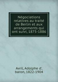 Ne?gociations relatives au traite? de Berlin et aux arrangements qui ont suivi, 1875-1886