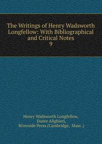 The Writings of Henry Wadsworth Longfellow: With Bibliographical and Critical Notes