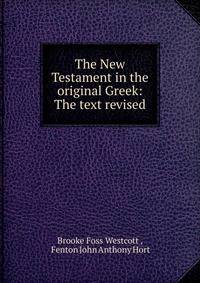 The New Testament in the original Greek: The text revised