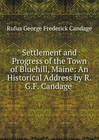 Settlement and Progress of the Town of Bluehill, Maine: An Historical Address by R.G.F. Candage .