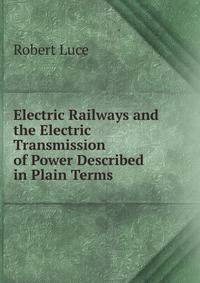 Electric Railways and the Electric Transmission of Power Described in Plain Terms