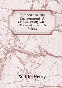 Spinoza and His Environment: A Critical Essay with a Translation of the Ethics