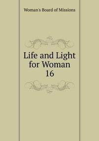 Life and Light for Woman. 16