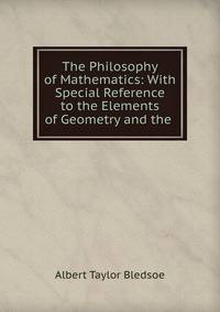 The Philosophy of Mathematics: With Special Reference to the Elements of Geometry and the .