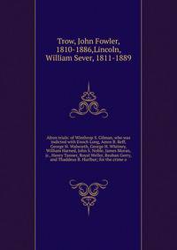Alton trials: of Winthrop S. Gilman, who was indicted with Enoch Long, Amos B. Reff, George H. Walworth, George H. Whitney, William Harned, John S. Noble, James Moran, jr., Henry Tanner, Royal Weller, Reuban Gerry, and Thaddeus B. Hurlbut; for the cr