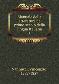 Manuale della letteratura del primo secolo della lingua Italiana
