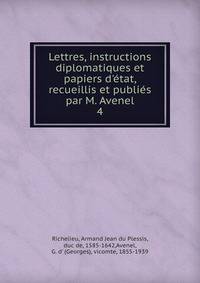 Lettres, instructions diplomatiques et papiers d'?tat, recueillis et publi?s par M. Avenel
