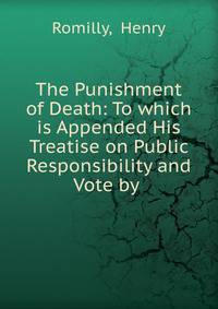 The Punishment of Death: To which is Appended His Treatise on Public Responsibility and Vote by .
