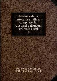 Manuale della letteratura italiana, compilato dai Alessandro d'Ancona e Orazio Bacci