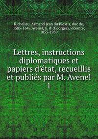 Lettres, instructions diplomatiques et papiers d'?tat, recueillis et publi?s par M. Avenel