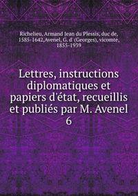 Lettres, instructions diplomatiques et papiers d'?tat, recueillis et publi?s par M. Avenel