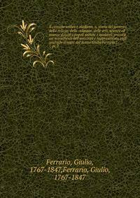 Il costume antico e moderno, o, storia del governo, della milizia, della religione, delle arti, scienze ed usanze di tutti i popoli antichi e moderni, provata coi monumenti dell'antichit? e rappresentata cogli analoghi disegni dal dottor Giulio Ferra