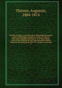 Histoire de deux concordats de la R?publique Fran?aise et de la R?publique Cisalpine conclus en 1801 et 1803 entre Napol?on Bonaparte et le Saint-Si?ge : suivie d'une relation de son couronnement comme empereur des fran?ais par Pie VII : d'apr?s des