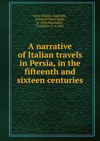 A narrative of Italian travels in Persia, in the fifteenth and sixteen centuries