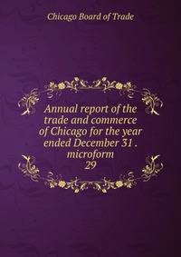 Annual report of the trade and commerce of Chicago for the year ended December 31 . microform