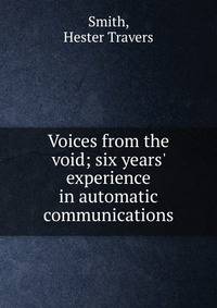 Voices from the void; six years' experience in automatic communications