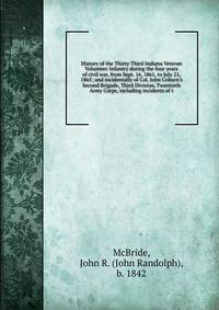 History of the Thirty-Third Indiana Veteran Volunteer Infantry during the four years of civil war, from Sept. 16, 1861, to July 21, 1865; and incidentally of Col. John Coburn's Second Brigade, Third Division, Twentieth Army Corps, including incidents